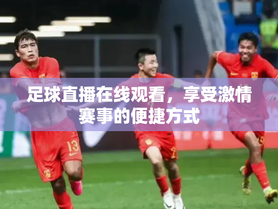 足球直播在线观看，享受激情赛事的便捷方式