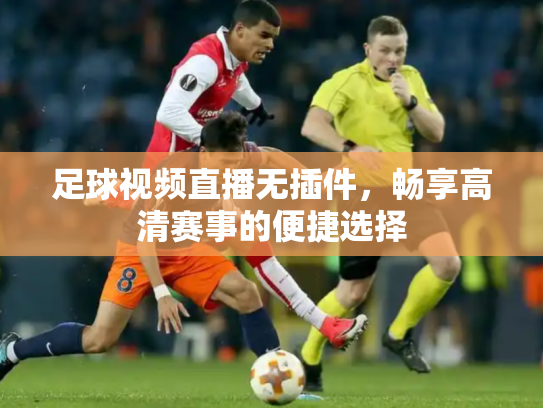 足球视频直播无插件，畅享高清赛事的便捷选择