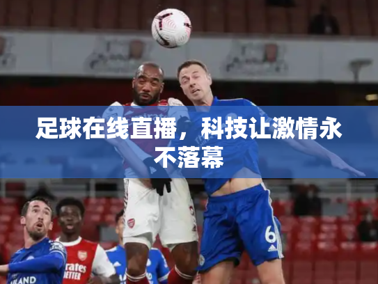 足球在线直播，科技让激情永不落幕