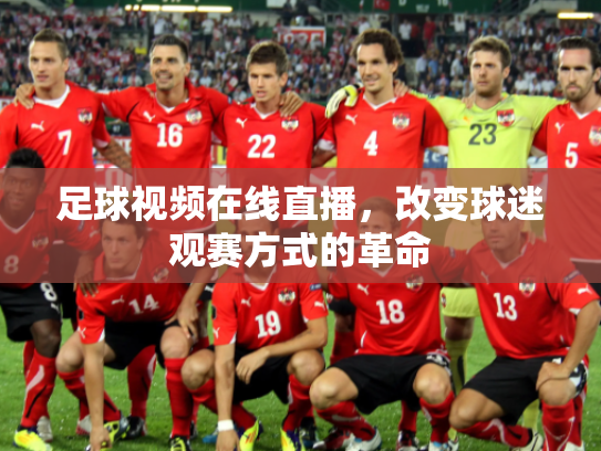 足球视频在线直播，改变球迷观赛方式的革命