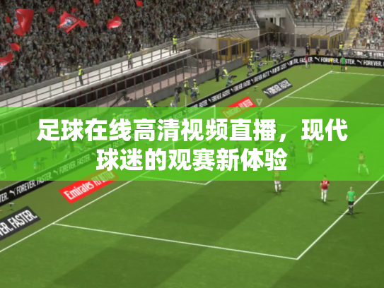 足球在线高清视频直播，现代球迷的观赛新体验
