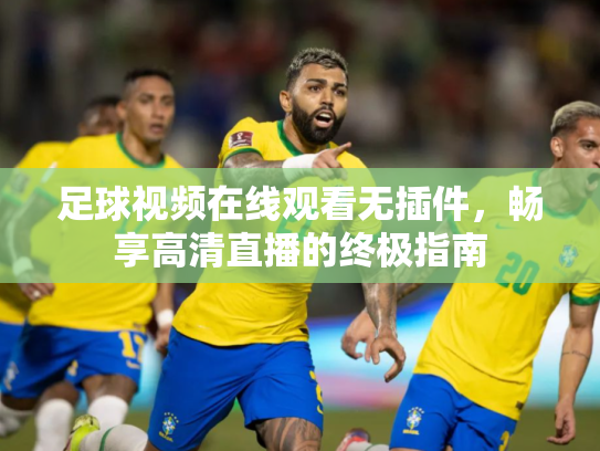 足球视频在线观看无插件，畅享高清直播的终极指南