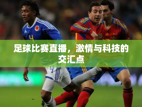 足球比赛直播，激情与科技的交汇点