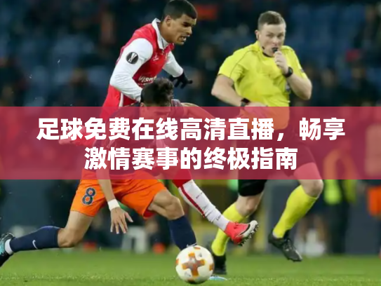 足球免费在线高清直播，畅享激情赛事的终极指南