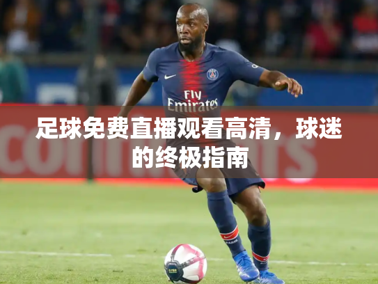 足球免费直播观看高清，球迷的终极指南