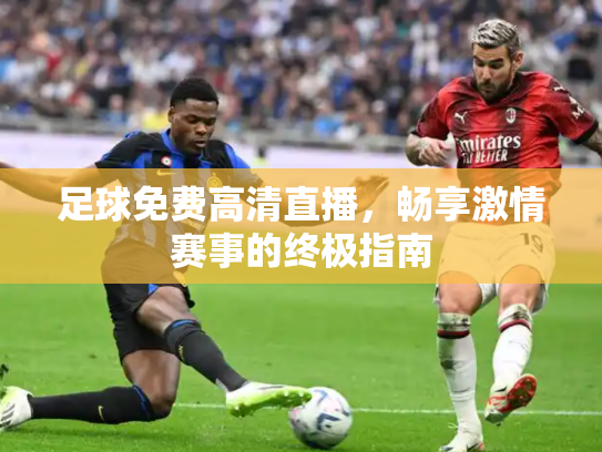 足球免费高清直播，畅享激情赛事的终极指南