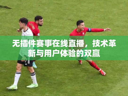 无插件赛事在线直播，技术革新与用户体验的双赢