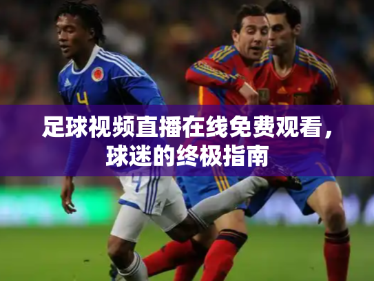 足球视频直播在线免费观看，球迷的终极指南