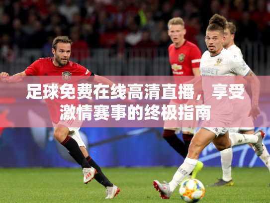 足球免费在线高清直播，享受激情赛事的终极指南