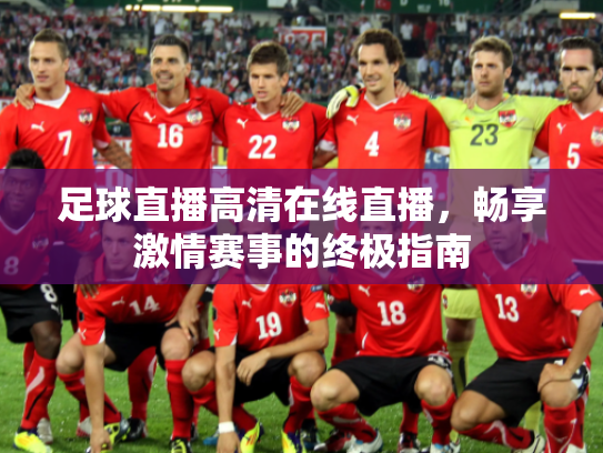 足球直播高清在线直播，畅享激情赛事的终极指南