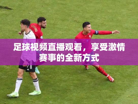 足球视频直播观看，享受激情赛事的全新方式