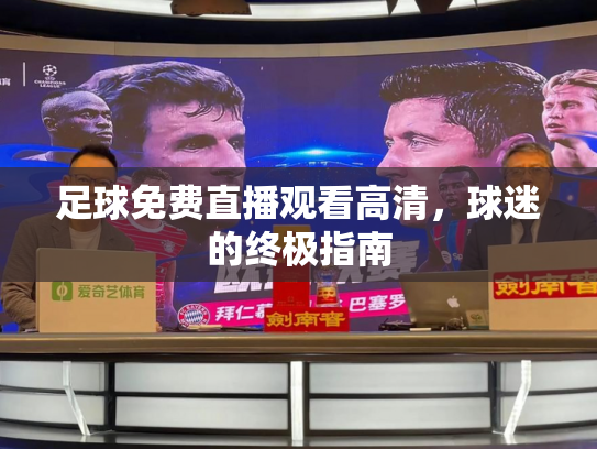 足球免费直播观看高清，球迷的终极指南