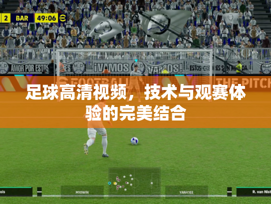 足球高清视频，技术与观赛体验的完美结合