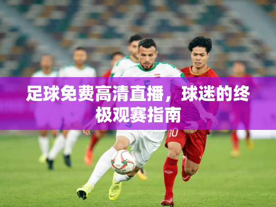 足球免费高清直播，球迷的终极观赛指南