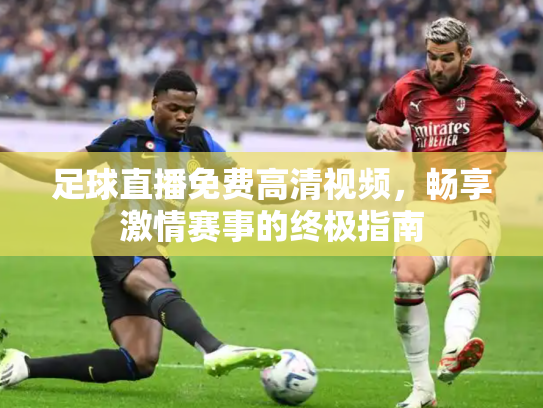 足球直播免费高清视频，畅享激情赛事的终极指南