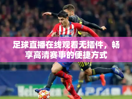 足球直播在线观看无插件，畅享高清赛事的便捷方式
