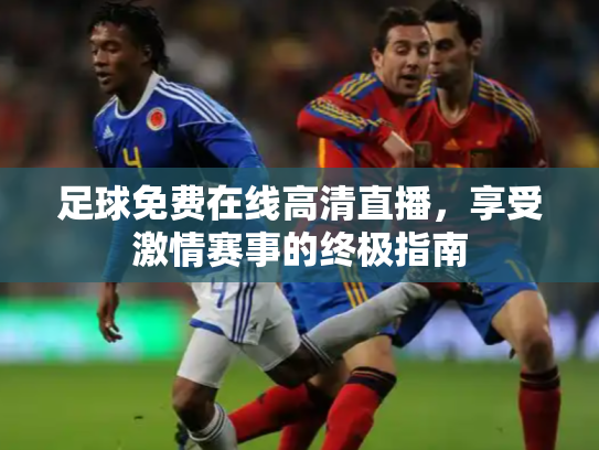 足球免费在线高清直播，享受激情赛事的终极指南