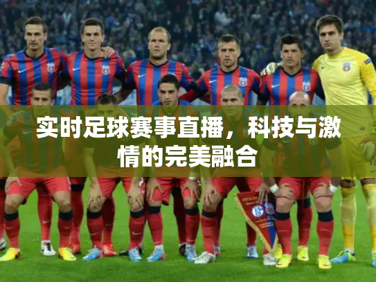 实时足球赛事直播，科技与激情的完美融合