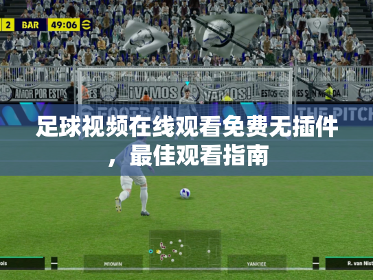 足球视频在线观看免费无插件，最佳观看指南