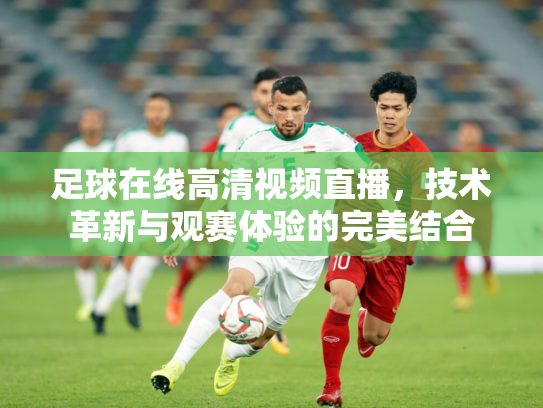 足球在线高清视频直播，技术革新与观赛体验的完美结合