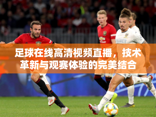 足球在线高清视频直播，技术革新与观赛体验的完美结合