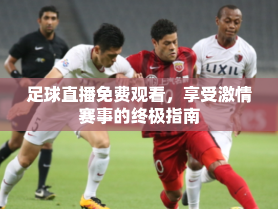 足球直播免费观看，享受激情赛事的终极指南
