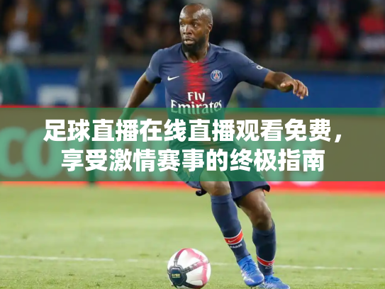 足球直播在线直播观看免费，享受激情赛事的终极指南