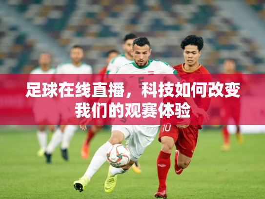 足球在线直播，科技如何改变我们的观赛体验