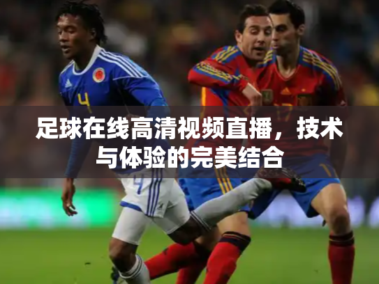 足球在线高清视频直播，技术与体验的完美结合