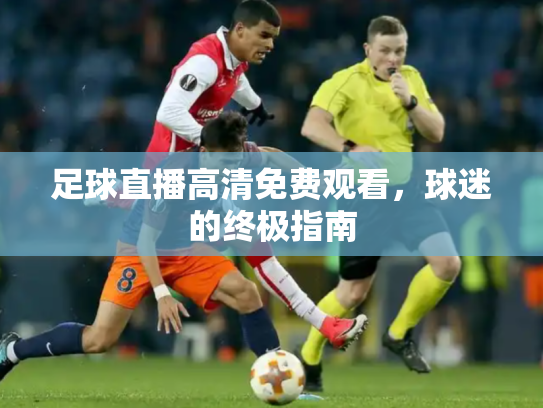 足球直播高清免费观看，球迷的终极指南
