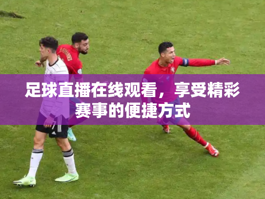 足球直播在线观看，享受精彩赛事的便捷方式