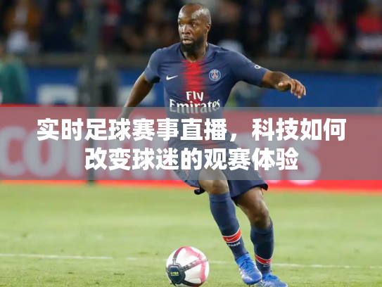 实时足球赛事直播，科技如何改变球迷的观赛体验