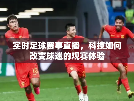 实时足球赛事直播，科技如何改变球迷的观赛体验