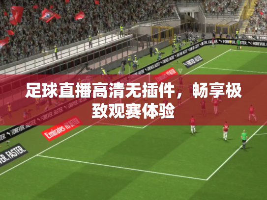 足球直播高清无插件，畅享极致观赛体验