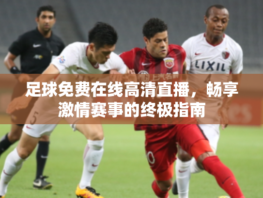 足球免费在线高清直播，畅享激情赛事的终极指南