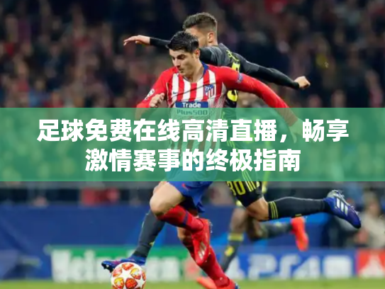 足球免费在线高清直播，畅享激情赛事的终极指南