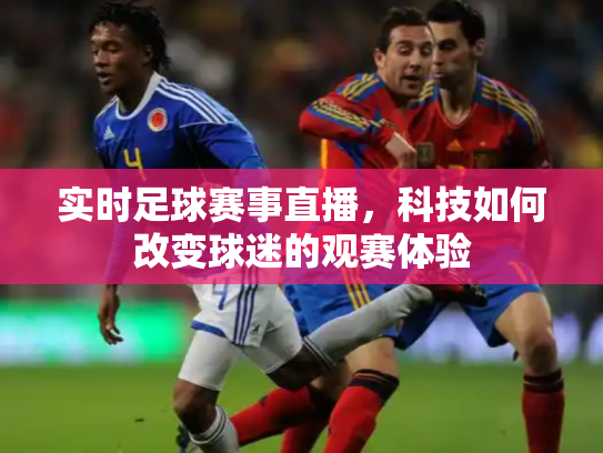 实时足球赛事直播，科技如何改变球迷的观赛体验