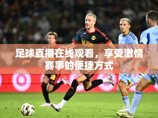足球直播在线观看，享受激情赛事的便捷方式
