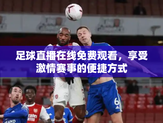 足球直播在线免费观看，享受激情赛事的便捷方式