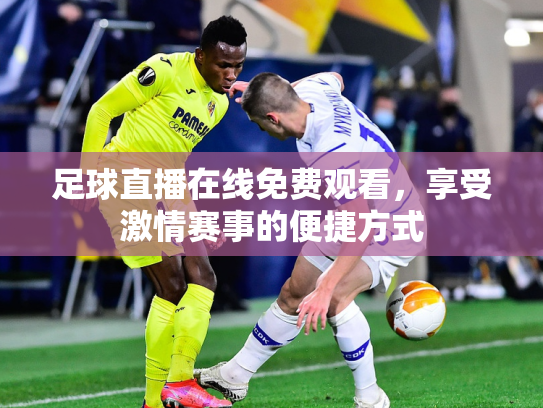 足球直播在线免费观看，享受激情赛事的便捷方式