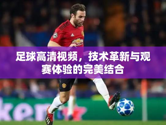 足球高清视频，技术革新与观赛体验的完美结合