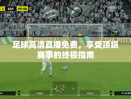 足球高清直播免费，享受顶级赛事的终极指南