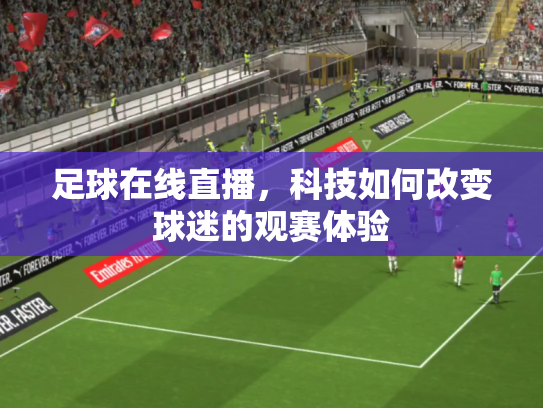 足球在线直播，科技如何改变球迷的观赛体验