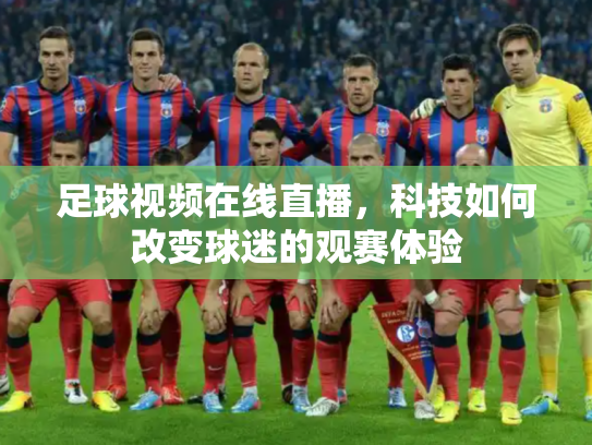 足球视频在线直播，科技如何改变球迷的观赛体验