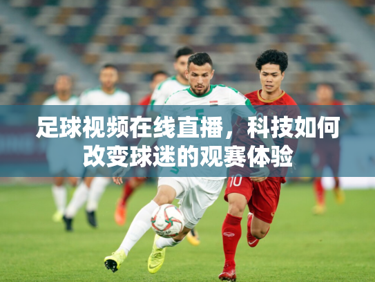 足球视频在线直播，科技如何改变球迷的观赛体验