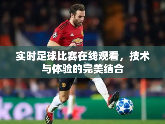 实时足球比赛在线观看，技术与体验的完美结合