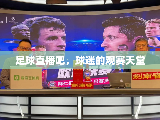 足球直播吧，球迷的观赛天堂