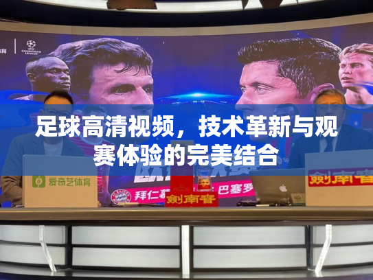 足球高清视频，技术革新与观赛体验的完美结合