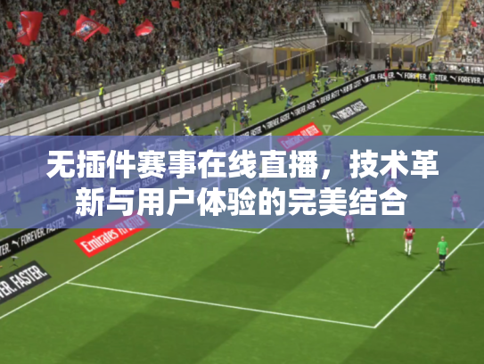 无插件赛事在线直播，技术革新与用户体验的完美结合
