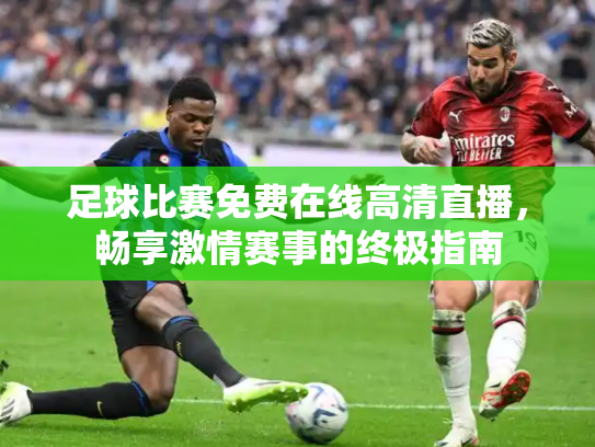 足球比赛免费在线高清直播，畅享激情赛事的终极指南